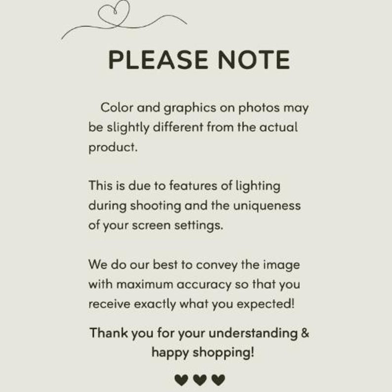 May include: A light-colored informational sign featuring a hand-drawn heart icon at the top and three small heart icons at the bottom. The text reads: PLEASE NOTE. Color and graphics on photos may be slightly different from the actual product.