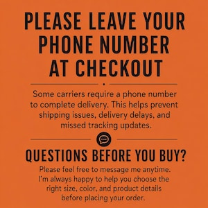 May include: An orange graphic with black text that reads: PLEASE LEAVE YOUR PHONE NUMBER AT CHECKOUT. Some carriers require a phone number to complete delivery. QUESTIONS BEFORE YOU BUY? Please feel free to message me anytime for assistance.