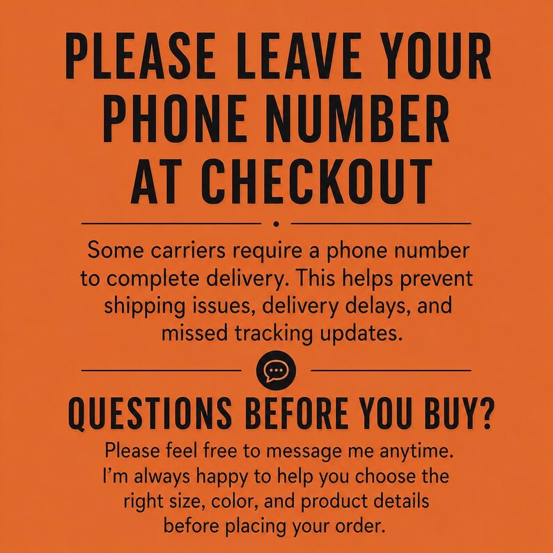 May include: An orange graphic with black text that reads: PLEASE LEAVE YOUR PHONE NUMBER AT CHECKOUT. Some carriers require a phone number to complete delivery. QUESTIONS BEFORE YOU BUY? Please feel free to message me anytime for assistance.