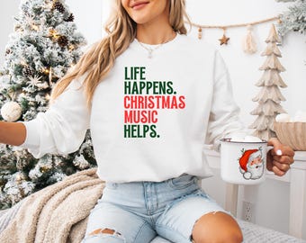 Life Happens, Christmas Music Helps Sweatshirt, Funny Holiday Jumper, Xmas Shirt, Cozy Winter Pullover, Festive Crewneck Top