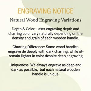 May include: An informational graphic titled ENGRAVING NOTICE regarding Natural Wood Engraving Variations. It explains that laser engraving depth and charring color vary based on the density and grain of each wooden handle, noting that some handles engrave deeply with dark charring while others remain lighter in color.