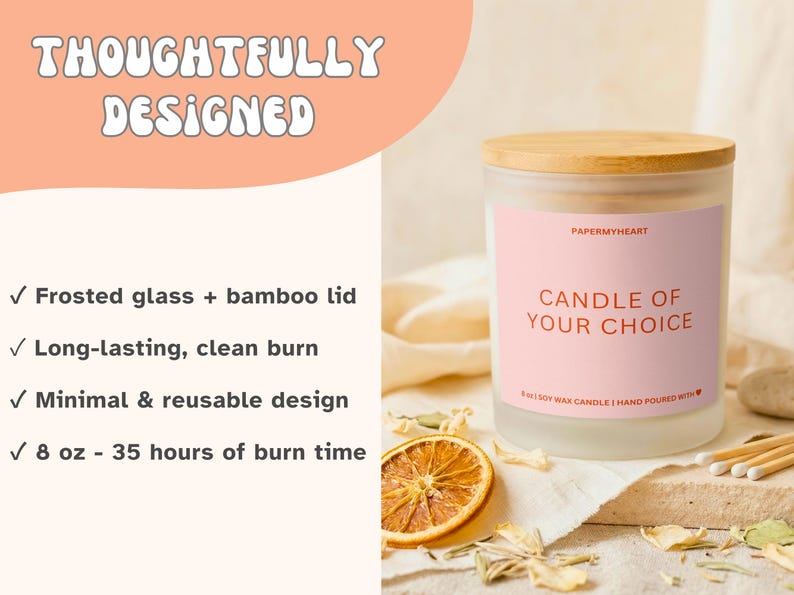 May include: A frosted glass candle with a bamboo lid. The candle has a pink label that reads "CANDLE OF YOUR CHOICE". The candle is 8 oz and has a 35-hour burn time. The text "THOUGHTFULLY DESIGNED" is at the top.