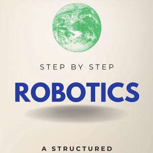 May include: A book cover with the title "ROBOTICS" in large blue letters. The cover includes the text "STEP BY STEP" above the title and "A STRUCTURED INTRODUCTION TO ROBOTICS FUNDAMENTALS & APPLICATIONS" below. A green globe graphic is at the top.