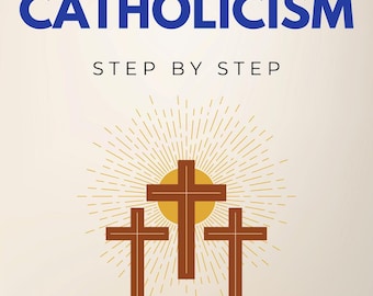 Catholicism Step by Step - Guide to the History, Beliefs, Traditions, Practices & Global Influence of the Catholic Church (eBook)