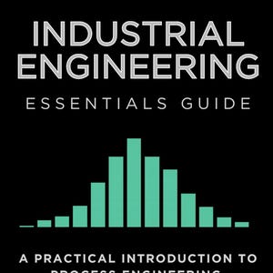 May include: A book cover with the title "INDUSTRIAL ENGINEERING" in large white letters. Below, "ESSENTIALS GUIDE" is written. A teal bar graph is in the center. The text "A PRACTICAL INTRODUCTION TO PROCESS ENGINEERING, PRODUCTION STRATEGY & WORKFLOW OPTIMIZATION" is below the graph.