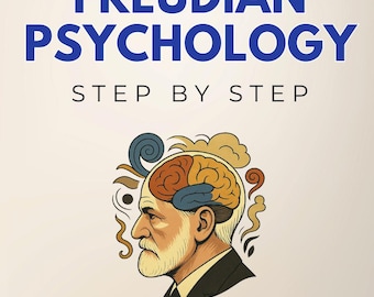 Freudian Psychology Step by Step - Understanding the Mind Through Freud’s Lens: Classic Psychoanalysis for the Modern Mind (eBook)