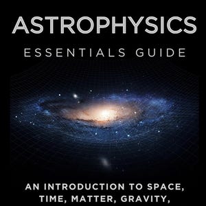 Może przedstawiać: Okładka książki z tytułem "ASTROPHYSICS" białymi, wielkimi literami. Poniżej napis "ESSENTIALS GUIDE". Okładka zawiera obraz galaktyki i tekst: "AN INTRODUCTION TO SPACE, TIME, MATTER, GRAVITY, CELESTIAL MECHANICS & THE STRUCTURE OF THE UNIVERSE."