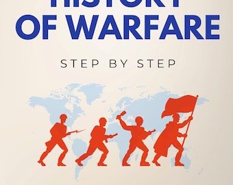 History of Warfare Step by Step - The Evolution of Strategy, Tactics & Technology in Human Conflict (eBook)