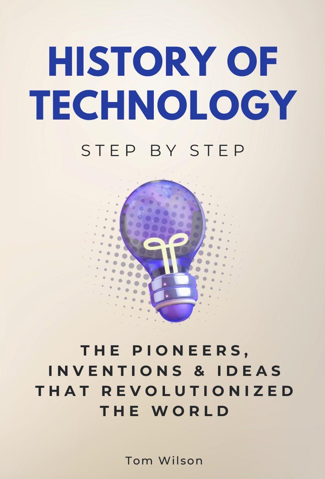 History of Technology Step by Step - the Pioneers, Inventions & Ideas ...