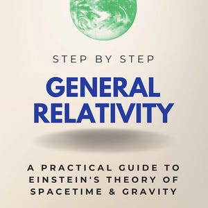 May include: A book cover with the title "GENERAL RELATIVITY" in large blue letters. Above the title is a green globe graphic. The text "STEP BY STEP" and "A PRACTICAL GUIDE TO EINSTEIN'S THEORY OF SPACETIME & GRAVITY" are also visible.