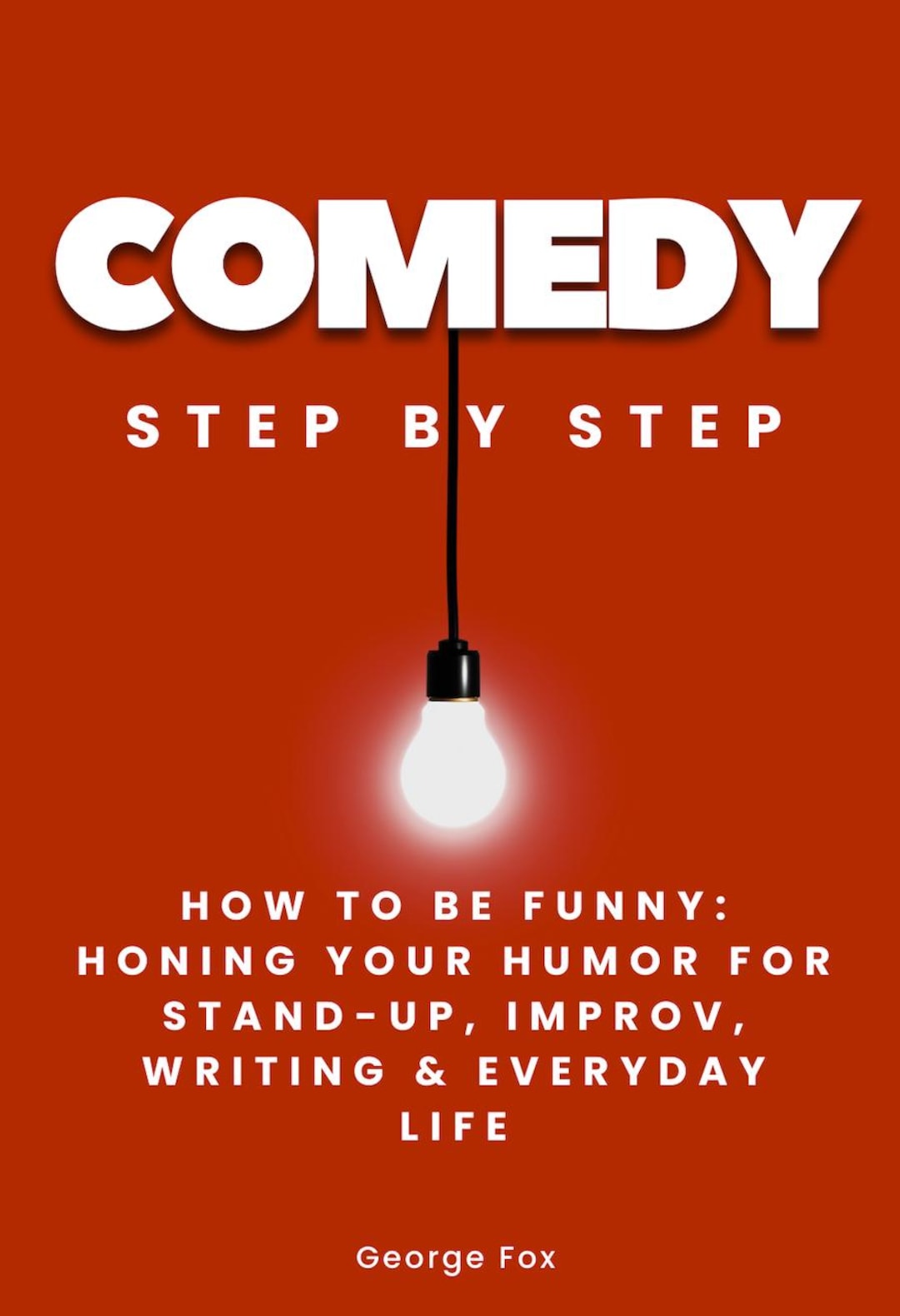 Comedy Step by Step - How to Be Funny: Honing Your Humor for Stand-up ...