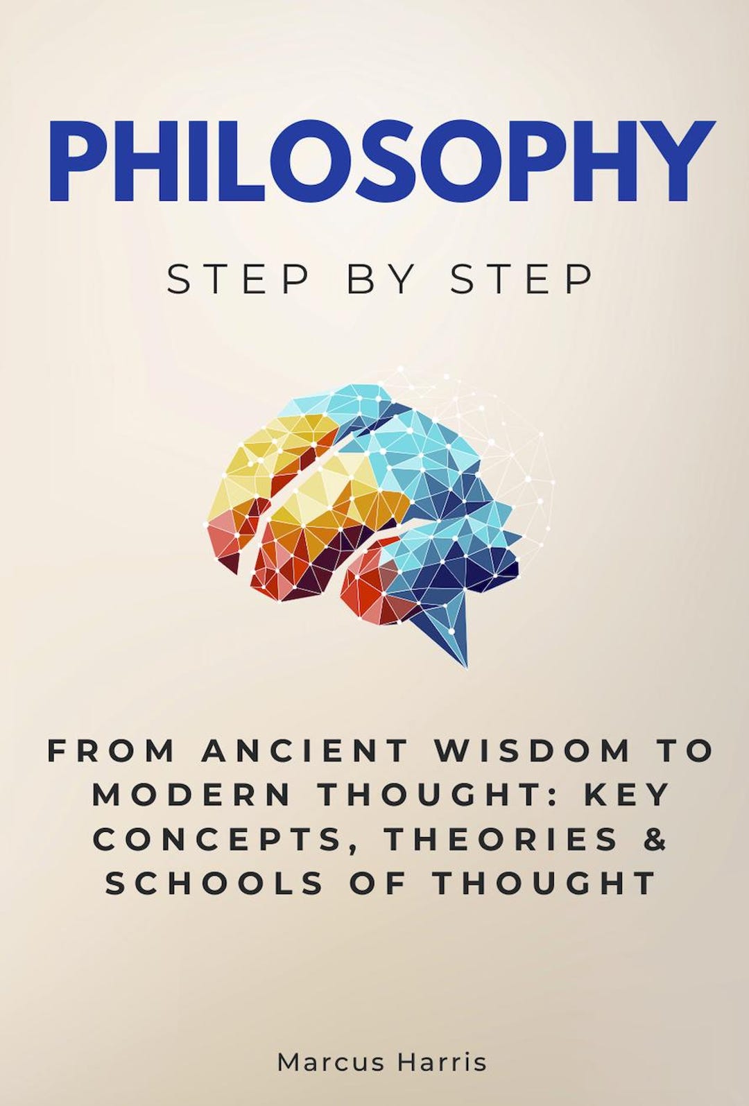 Philosophy Step by Step - From Ancient Wisdom to Modern Thought: Key ...