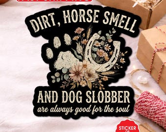 Dirt Horse Smell and Dog Slobber Sticker, Funny Horse Lover Quote Decal, Equestrian Farm Life Waterproof Vinyl Laptop Water Bottle Gift Idea
