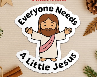 Everyone Needs a Little Jesus Sticker or Magnet, Christian Funny Religious, Spiritual God Meme Vinyl Sticker for Laptop Water Bottle Gift