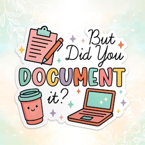May include: A colorful sticker with the text "But Did You DOCUMENT it?" features a clipboard, pen, coffee cup, and laptop. The design includes pastel colors and star accents, suitable for office or school use.