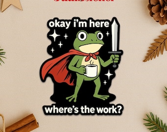 Okay I'm Here Where's The Work Sticker, Funny Weird Frog Sticker, Sarcastic Work Humor Decal, Mental Health Meme Sticker for Laptop Mug