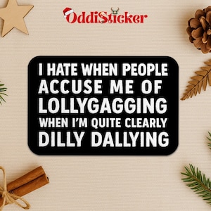 May include: A black rectangular sticker with rounded corners. The sticker features white text that reads, "I HATE WHEN PEOPLE ACCUSE ME OF LOLLYGAGGING WHEN I'M QUITE CLEARLY DILLY DALLYING." The sticker has the OddiSticker logo at the top.
