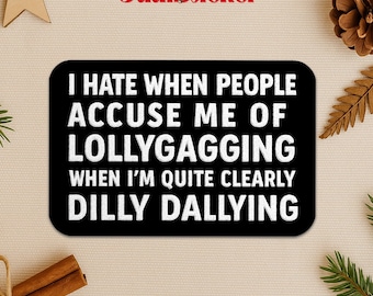 I Hate When People Accuse Me of Lollygagging Sticker, Funny Dilly Dallying Saying Sticker, Sarcastic Humor Sticker for Laptop Water Bottle