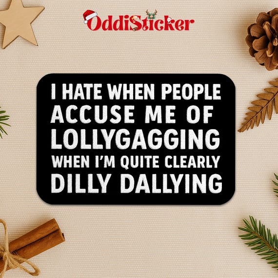 I Hate When People Accuse Me of Lollygagging Sticker, Funny Dilly Dallying Saying Sticker, Sarcastic Humor Sticker for Laptop Water Bottle