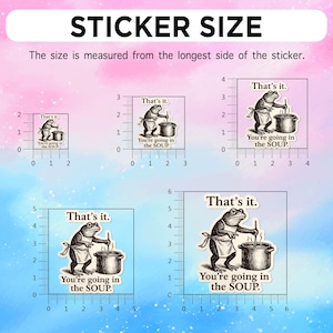 May include: Image showing sticker size options. The stickers feature a frog chef stirring a pot with the text "That's it." and "You're going in the SOUP." The stickers are measured in inches, with sizes ranging from 2 inches to 6 inches.