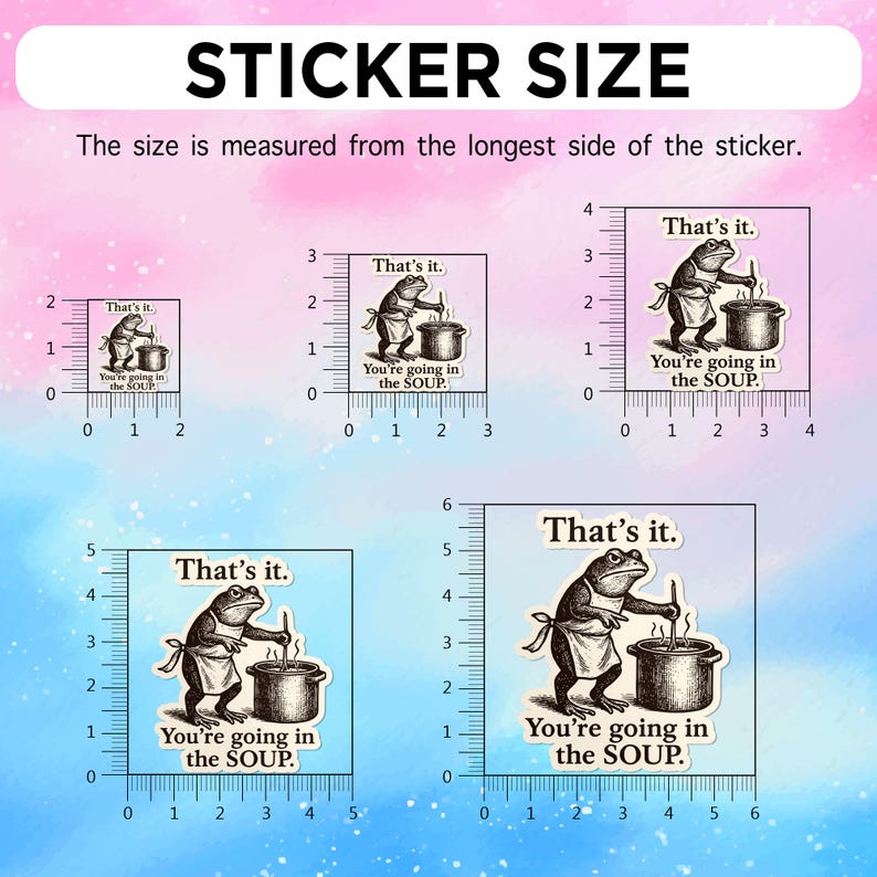 May include: Image showing sticker size options. The stickers feature a frog chef stirring a pot with the text "That's it." and "You're going in the SOUP." The stickers are measured in inches, with sizes ranging from 2 inches to 6 inches.