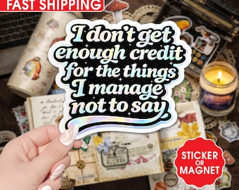 I Don’t Get Enough Credit for the Things I Manage Not to Say Sticker, Sarcastic Adult Humor Vinyl Decal for Laptop Water Bottle Mug Tumbler