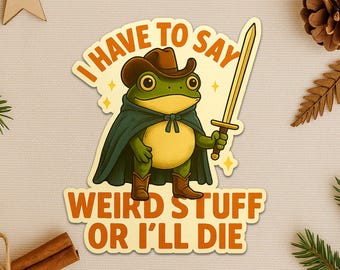I Have To Say Weird Stuff Sticker, Funny Frog Sticker, Quirky Humor Sticker, Cute Sarcastic Frog Decal, Meme Sticker for Laptop Water Bottle