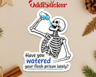 Have You Watered Your Flesh Prison Lately Sticker, Skeleton Mental Health Water Reminder, Dark Humor Waterproof Vinyl Decal for Water Bottle