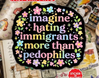 Imagine Hatin.g Immigrants More Than Pedophiles Sticker, Anti ICE Protest, Human Rights Political Decal, Anti Trump Gift for Adults