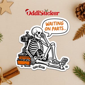May include: A sticker featuring a cartoon skeleton sitting and resting its head on its hand, with a thought bubble that says "WAITING ON PARTS...". The skeleton is next to a toolbox and a machine. The sticker has a white background.