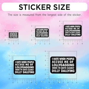 May include: A sticker size chart with four black and white stickers. Each sticker has the text "I HATE WHEN PEOPLE ACCUSE ME OF LOLLYGAGGING WHEN I'M QUITE CLEARLY DILLY DALLYING". The chart shows sizes from 1 inch to 6 inches.