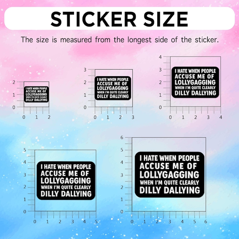 May include: A sticker size chart with four black and white stickers. Each sticker has the text "I HATE WHEN PEOPLE ACCUSE ME OF LOLLYGAGGING WHEN I'M QUITE CLEARLY DILLY DALLYING". The chart shows sizes from 1 inch to 6 inches.