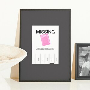 May include: A framed print with the word "MISSING" in black text. Below is a pink wallet graphic and the text "EVERYTHING I THOUGHT I OWNED". Below are tear-off strips with the text "Call a friend".