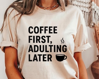 Coffee First Adulting Later T-Shirt, Funny Coffee Quote Shirt, Minimalist Graphic Tee