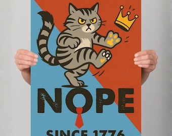 May include: A poster featuring a cartoon cat kicking a golden crown. The cat is gray with black stripes and has an angry expression. The word "NOPE" is in large, bold letters, with "SINCE 1776" below. The background is split diagonally, with blue and orange sections.