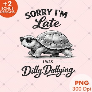 Funny Turtle PNG | Sorry I'm Late I Was Dilly Dallying Quote | Cute Slow Turtle Meme Shirt Design PNG Clipart