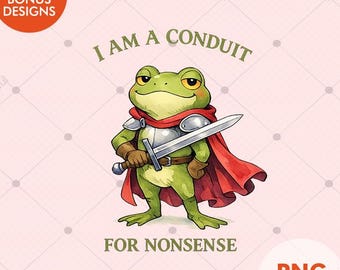 Funny Frog Knight PNG | I Am A Conduit For Nonsense Quote | Cute Warrior Frog Fantasy Meme Shirt Design PNG