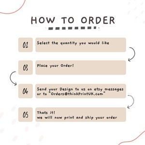 May include: A graphic with the text "HOW TO ORDER" and numbered steps. Step 1: Select quantity. Step 3: Place order. Step 4: Send design via Etsy messages or email. Step 5: Order printed and shipped.