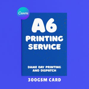 May include: A blue A6 printing service card with white text. The card includes the text "A6 PRINTING SERVICE", "SAME DAY PRINTING AND DISPATCH", and "300GSM CARD". A Canva logo is in the upper left corner.