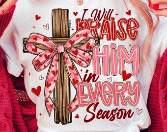 I Will Praise Him Every Season Png, Valentine Jesus Png, Valentine Shirt Design, Love Jesus Design, Jesus Png, Valentine XOXO, Digital File