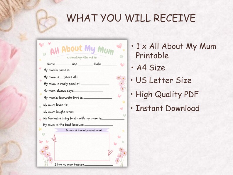 May include: A printable "All About My Mum" page with fill-in prompts about a mother, featuring pastel colours and floral decorations. The text "WHAT YOU WILL RECEIVE" is visible. Includes A4 and US Letter sizes, and is an instant download.