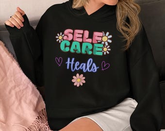 Self-care heals hoodie, Mental health awareness hoodie, - comfort clothing hoodie, motivational hoodie