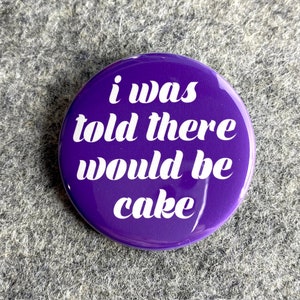 I Was Told There Would Be Cake Pin | Funny quote pin | Sarcastic Quotes & Saying  Pinback Buttons | Funny magnets | Small Gift | Bookbag pin