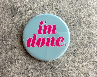 I'm done | Funny quote pin | Sarcastic Quotes & Saying  Pinback Buttons | Funny magnets | Small Gifts | Magnetic Necklace Charm