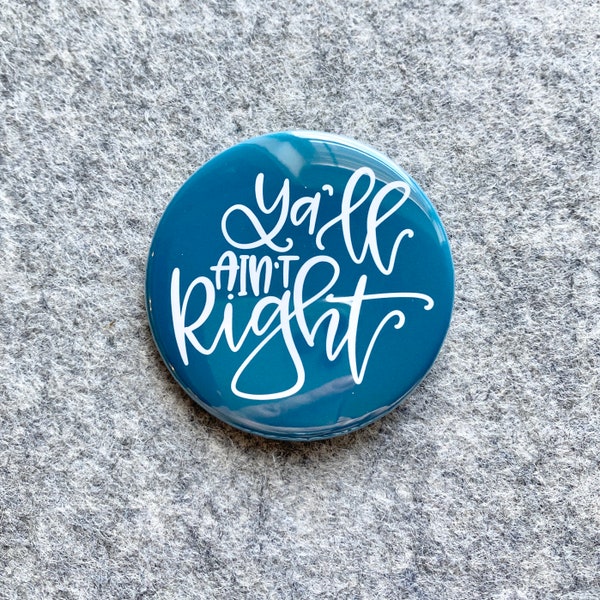 Y'all Aint Right Pin | Funny Pinback Buttons | Bookbag pins |  Magnetic Necklace Charm | Jean Jacket Badge | Southern Slang quote