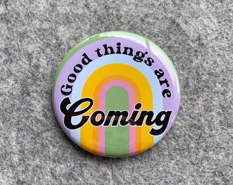 Good things are coming Pin | Good Vibes Pinback Buttons |Happy Bookbag pins |  Magnetic Necklace Charm | Jean Jacket Badge | bookbag badges