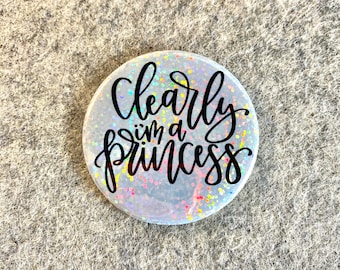 Clearly I'm a Princess pin | Quotes and sayings on fridge magnet Pinback buttons, mirrors and magnets | Small gift ideas | Gifts for Friends