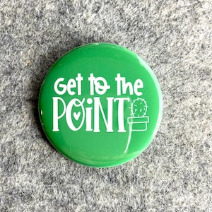 Get to the Point Cactus Pin | Funny quote pin | Sarcastic Quotes & Saying  Pinback Buttons | Funny magnets | Small Gifts | Magnetic Necklace
