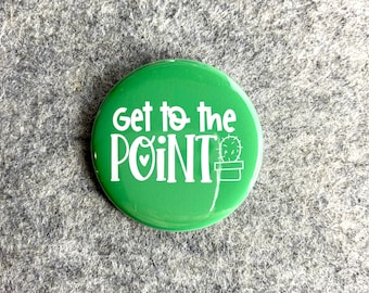 Get to the Point Cactus Pin | Funny quote pin | Sarcastic Quotes & Saying  Pinback Buttons | Funny magnets | Small Gifts | Magnetic Necklace