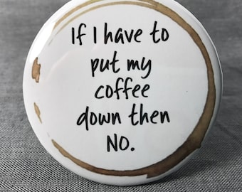Funny coffee magnets  | Coffee Lover | Sarcastic pinback buttons | Bookbag backpack badges | fun refrigerator  Magnet |  Buttons with saying